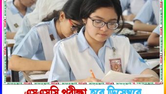 এসএসসি পরীক্ষা হবে ৫ ঘন্টা, ফেব্রুয়ারী নয় ডিসম্বরে শুরু পরীক্ষা